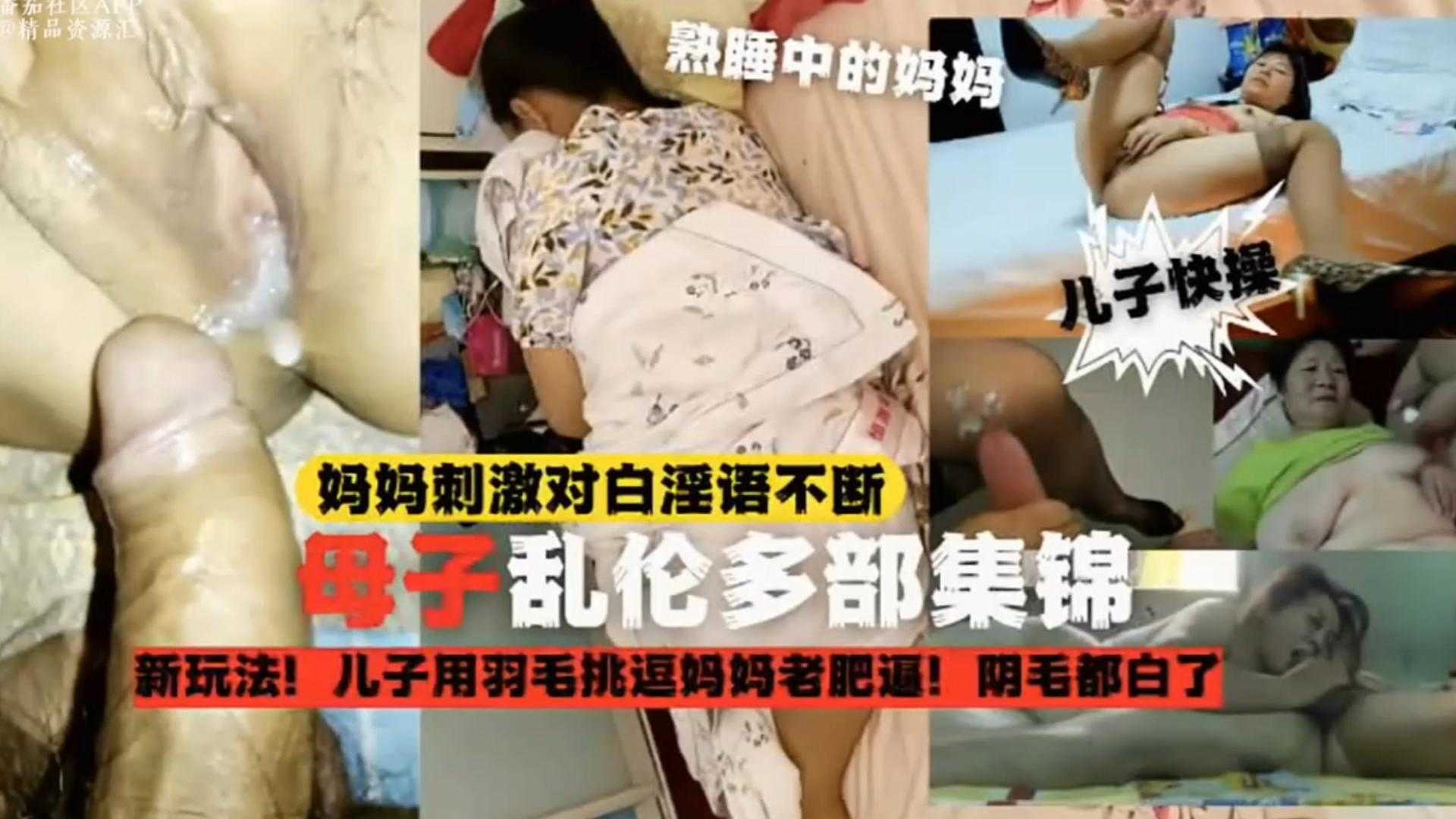 【母子乱伦多部锦集】儿子用羽毛挑逗妈妈老肥比,阴毛都白了,刺激对白淫语不断
