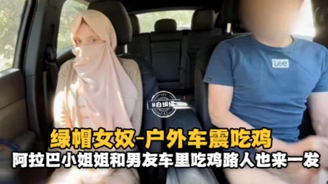绿帽系列-户外车震,被路人发现把女友送给路人暴操