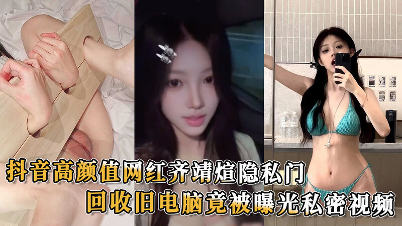 网红齐靖煊隐私门吃瓜!高颜值网红齐靖煊旧电脑回收竟涉隐私视频外泄 私密生活曝光