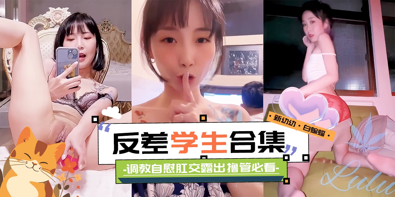 精彩黑料大合集-反差性奴学生妹调教自慰肛交露出撸管必备!-