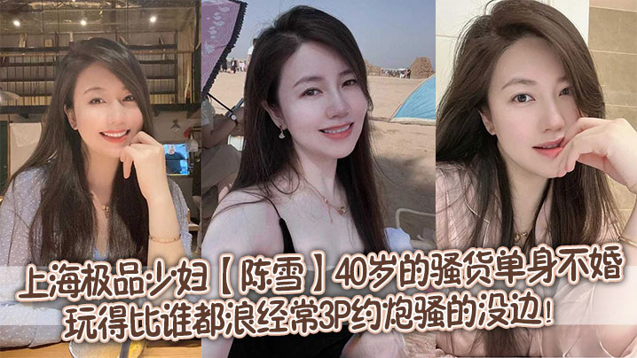 上海极品少妇【陈雪】40岁的骚货单身不婚,玩得比谁都浪,经常3P约炮骚的没边!