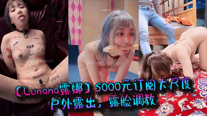 推特网红【Lunana露娜】5000元订阅大尺度户外露出,露脸调教