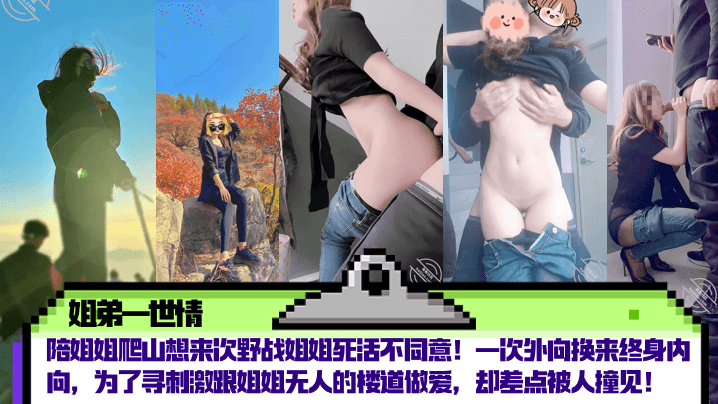 【姐弟一世情】陪姐姐爬山想来次野战姐姐死活不同意!一次外向换来终身内向,为了寻刺激跟姐姐无人的楼道做爱,却差点被人撞见!